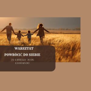 „Powrócić do siebie” warsztat dla KOBIET i MĘŻCZYZN